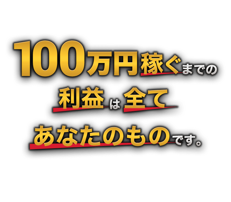 100万稼ぐまでの利益は全てあなたのものです。